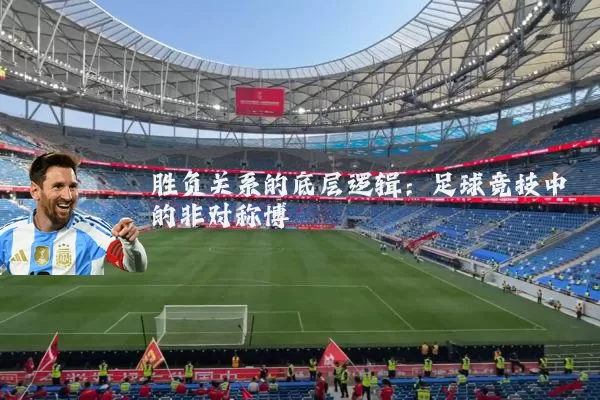 胜负关系的底层逻辑：足球竞技中的非对称博弈